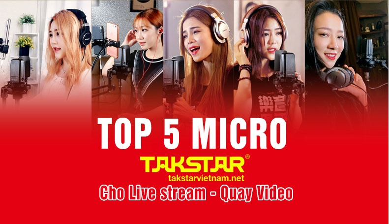 TOP 5 Micro Takstar tốt nhất cho Live stream, quay Video