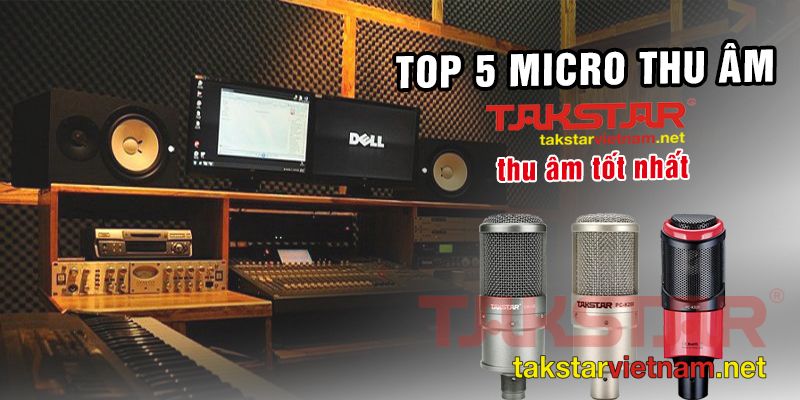 TOP 5 Micro Takstar thu âm tốt nhất